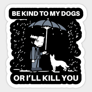 BE KIND TO MY DOGS OR I'LL KILL YOU Sticker